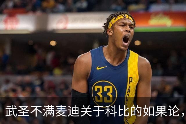 武圣不满麦迪关于科比的如果论，称麦迪队友姚明也很强